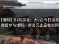 【爆料】91网突发：大V在今日凌晨被曝曾参与爆料，欲言又止席卷全网